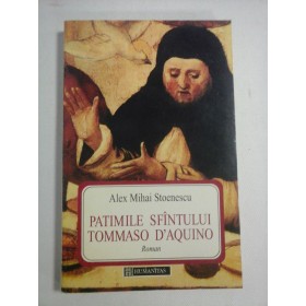  PATIMILE  SFINTULUI  TOMMASO  D'AQUINO  (roman)  -  Alex Mihai STOENESCU (dedicatie si autograf)    